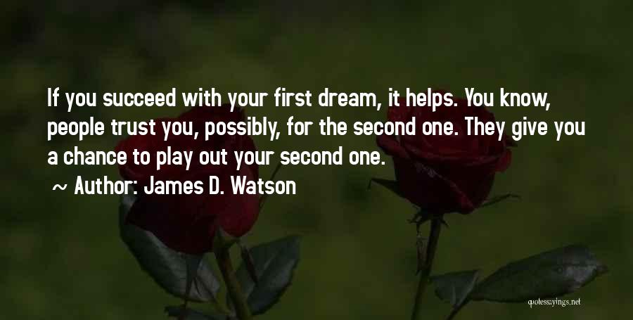 James D. Watson Quotes: If You Succeed With Your First Dream, It Helps. You Know, People Trust You, Possibly, For The Second One. They