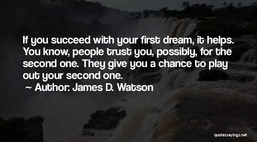 James D. Watson Quotes: If You Succeed With Your First Dream, It Helps. You Know, People Trust You, Possibly, For The Second One. They