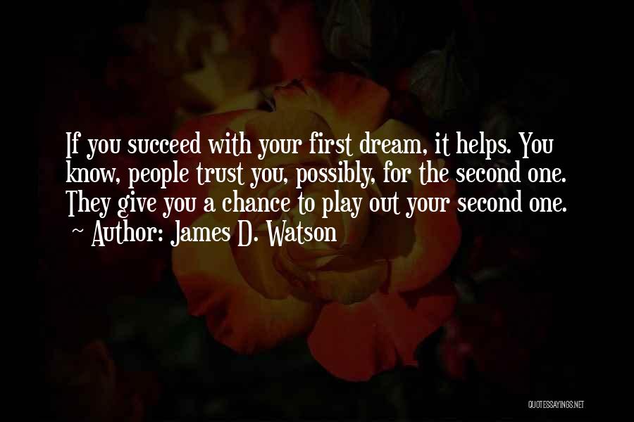 James D. Watson Quotes: If You Succeed With Your First Dream, It Helps. You Know, People Trust You, Possibly, For The Second One. They