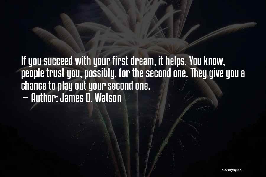 James D. Watson Quotes: If You Succeed With Your First Dream, It Helps. You Know, People Trust You, Possibly, For The Second One. They