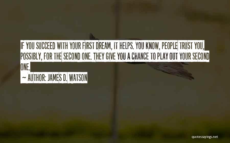 James D. Watson Quotes: If You Succeed With Your First Dream, It Helps. You Know, People Trust You, Possibly, For The Second One. They