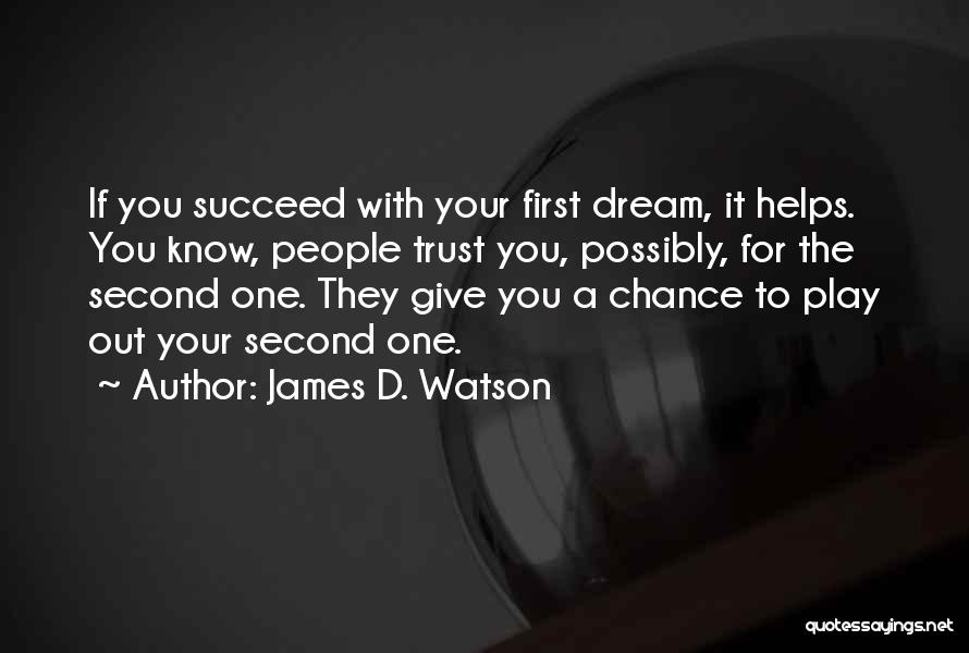 James D. Watson Quotes: If You Succeed With Your First Dream, It Helps. You Know, People Trust You, Possibly, For The Second One. They