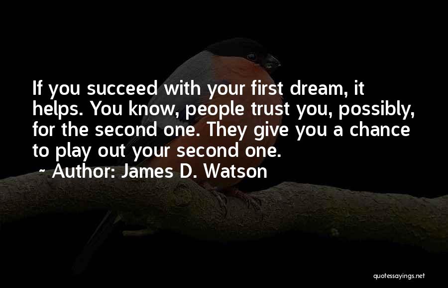 James D. Watson Quotes: If You Succeed With Your First Dream, It Helps. You Know, People Trust You, Possibly, For The Second One. They