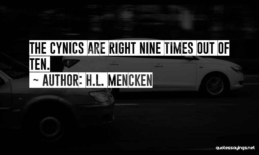H.L. Mencken Quotes: The Cynics Are Right Nine Times Out Of Ten.
