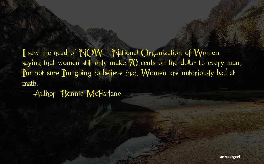 Bonnie McFarlane Quotes: I Saw The Head Of Now - National Organization Of Women - Saying That Women Still Only Make 70 Cents