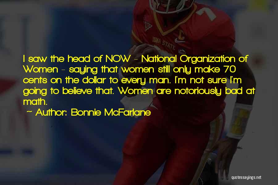 Bonnie McFarlane Quotes: I Saw The Head Of Now - National Organization Of Women - Saying That Women Still Only Make 70 Cents