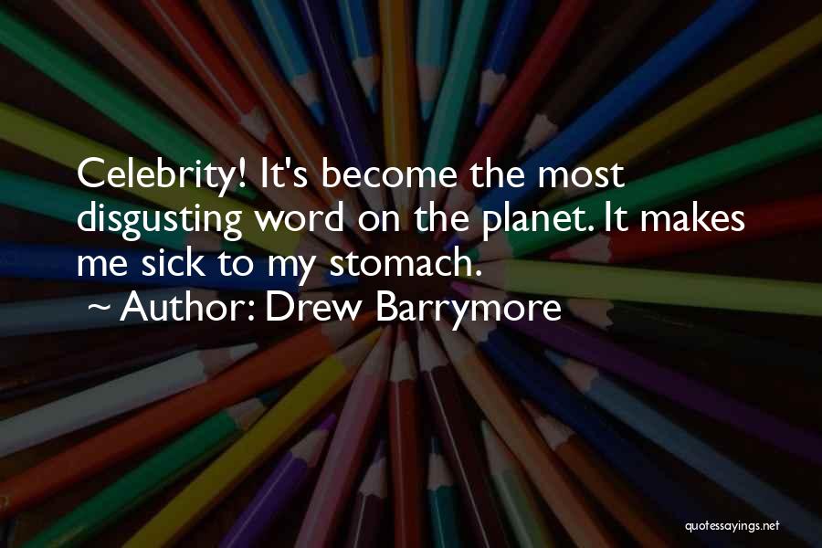 Drew Barrymore Quotes: Celebrity! It's Become The Most Disgusting Word On The Planet. It Makes Me Sick To My Stomach.