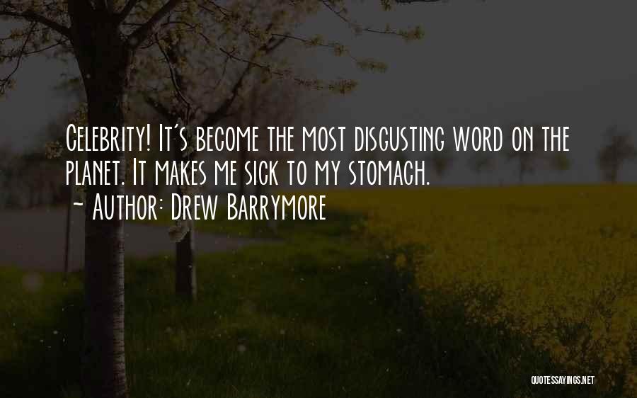Drew Barrymore Quotes: Celebrity! It's Become The Most Disgusting Word On The Planet. It Makes Me Sick To My Stomach.