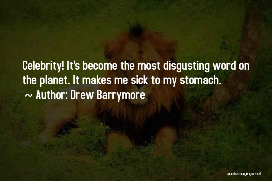 Drew Barrymore Quotes: Celebrity! It's Become The Most Disgusting Word On The Planet. It Makes Me Sick To My Stomach.