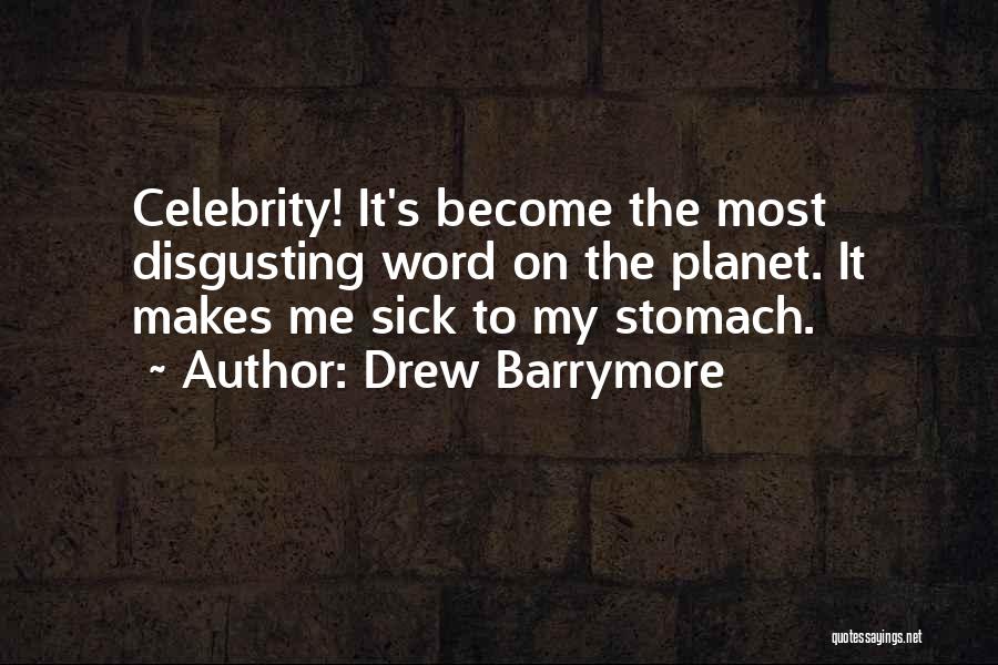 Drew Barrymore Quotes: Celebrity! It's Become The Most Disgusting Word On The Planet. It Makes Me Sick To My Stomach.