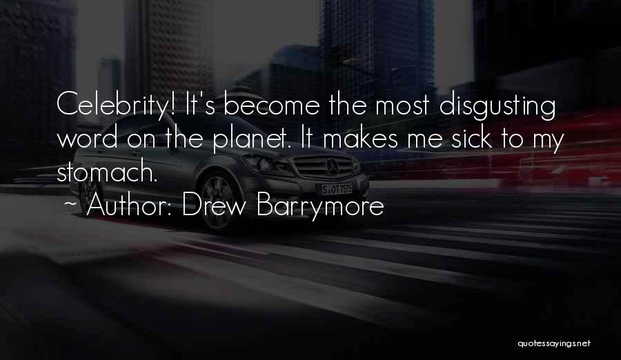 Drew Barrymore Quotes: Celebrity! It's Become The Most Disgusting Word On The Planet. It Makes Me Sick To My Stomach.