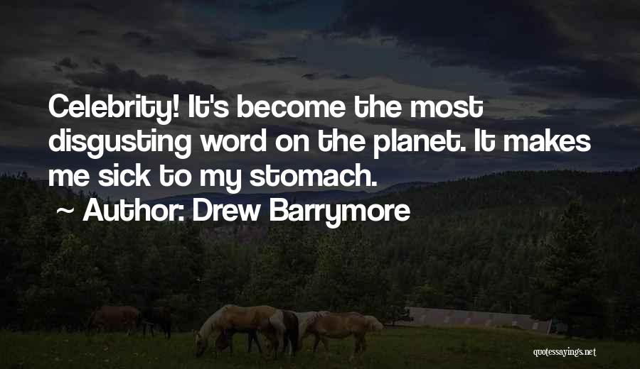 Drew Barrymore Quotes: Celebrity! It's Become The Most Disgusting Word On The Planet. It Makes Me Sick To My Stomach.