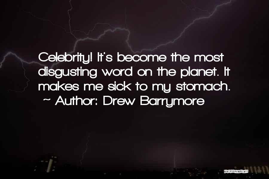 Drew Barrymore Quotes: Celebrity! It's Become The Most Disgusting Word On The Planet. It Makes Me Sick To My Stomach.