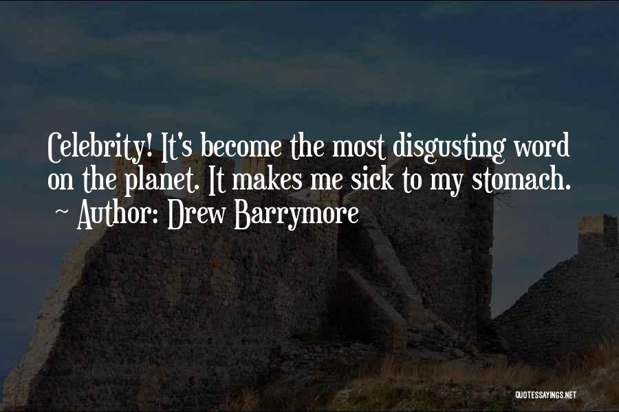 Drew Barrymore Quotes: Celebrity! It's Become The Most Disgusting Word On The Planet. It Makes Me Sick To My Stomach.