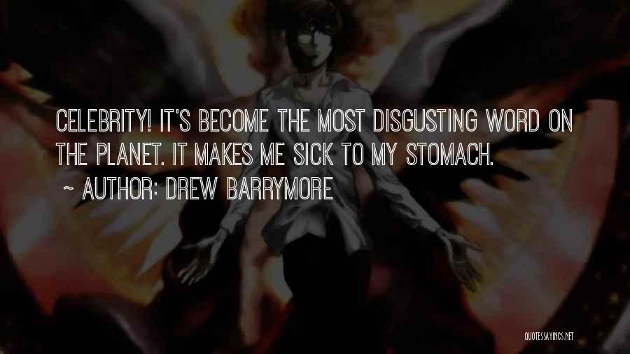Drew Barrymore Quotes: Celebrity! It's Become The Most Disgusting Word On The Planet. It Makes Me Sick To My Stomach.