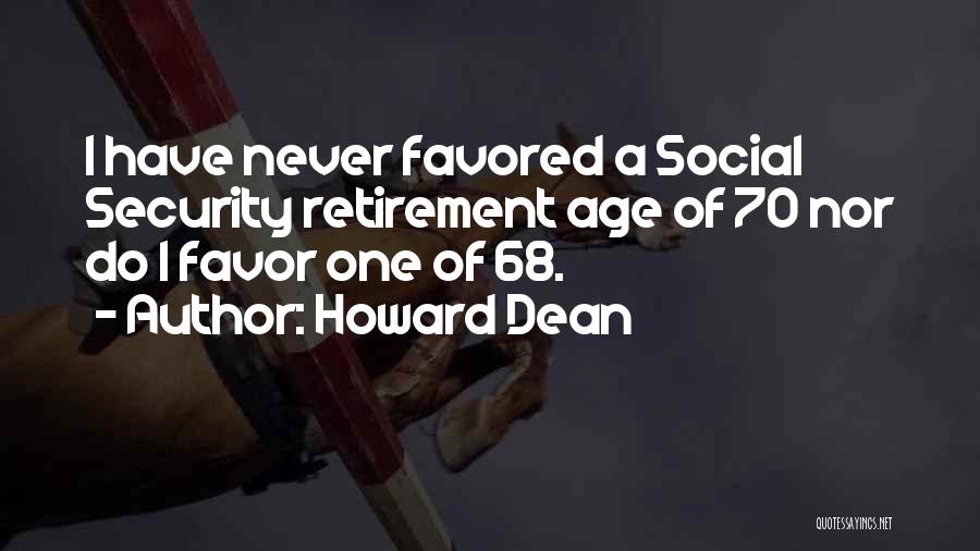 Howard Dean Quotes: I Have Never Favored A Social Security Retirement Age Of 70 Nor Do I Favor One Of 68.