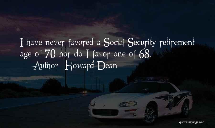 Howard Dean Quotes: I Have Never Favored A Social Security Retirement Age Of 70 Nor Do I Favor One Of 68.