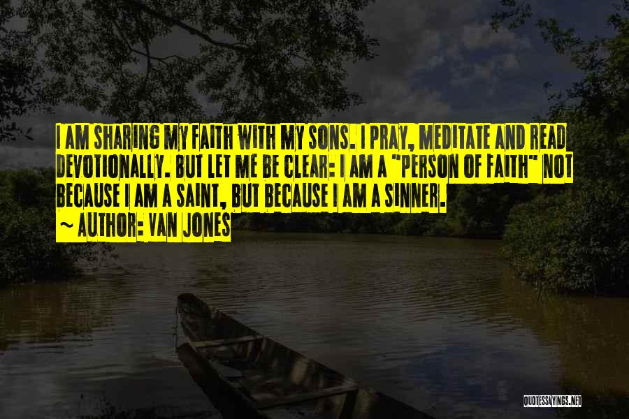 Van Jones Quotes: I Am Sharing My Faith With My Sons. I Pray, Meditate And Read Devotionally. But Let Me Be Clear: I