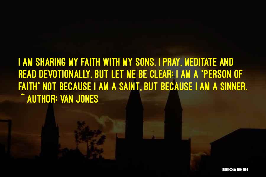 Van Jones Quotes: I Am Sharing My Faith With My Sons. I Pray, Meditate And Read Devotionally. But Let Me Be Clear: I
