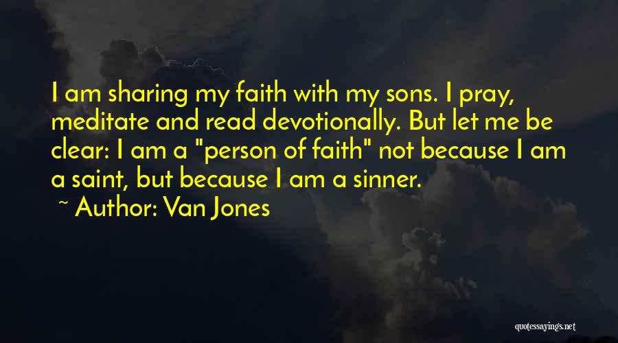 Van Jones Quotes: I Am Sharing My Faith With My Sons. I Pray, Meditate And Read Devotionally. But Let Me Be Clear: I