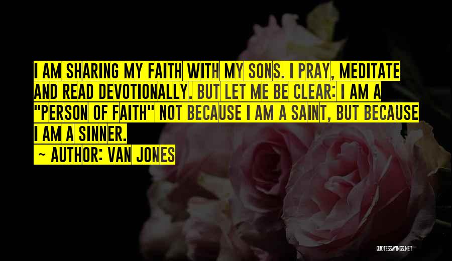 Van Jones Quotes: I Am Sharing My Faith With My Sons. I Pray, Meditate And Read Devotionally. But Let Me Be Clear: I