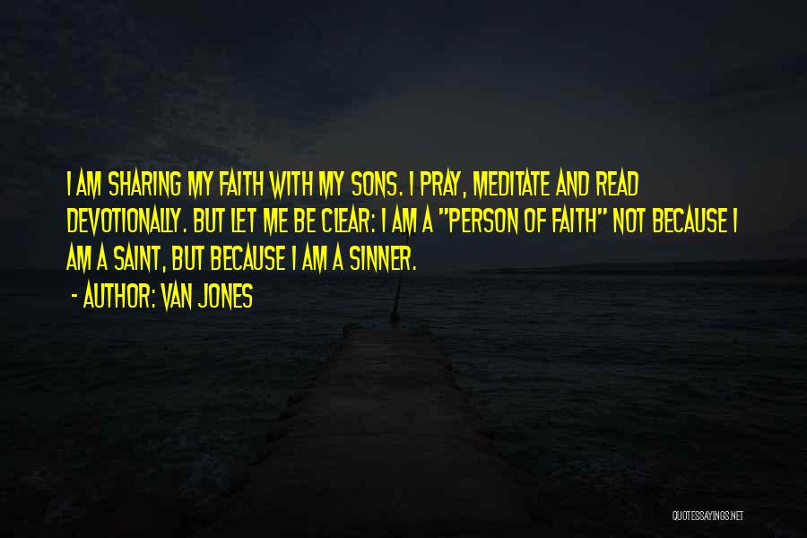 Van Jones Quotes: I Am Sharing My Faith With My Sons. I Pray, Meditate And Read Devotionally. But Let Me Be Clear: I