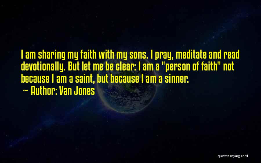 Van Jones Quotes: I Am Sharing My Faith With My Sons. I Pray, Meditate And Read Devotionally. But Let Me Be Clear: I