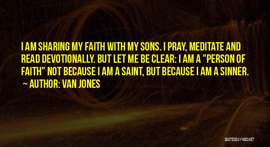 Van Jones Quotes: I Am Sharing My Faith With My Sons. I Pray, Meditate And Read Devotionally. But Let Me Be Clear: I