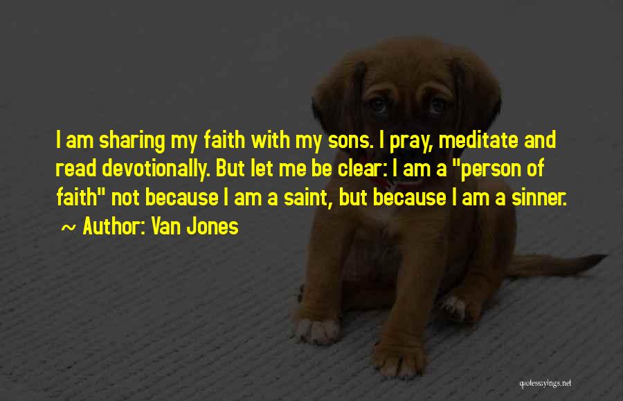 Van Jones Quotes: I Am Sharing My Faith With My Sons. I Pray, Meditate And Read Devotionally. But Let Me Be Clear: I