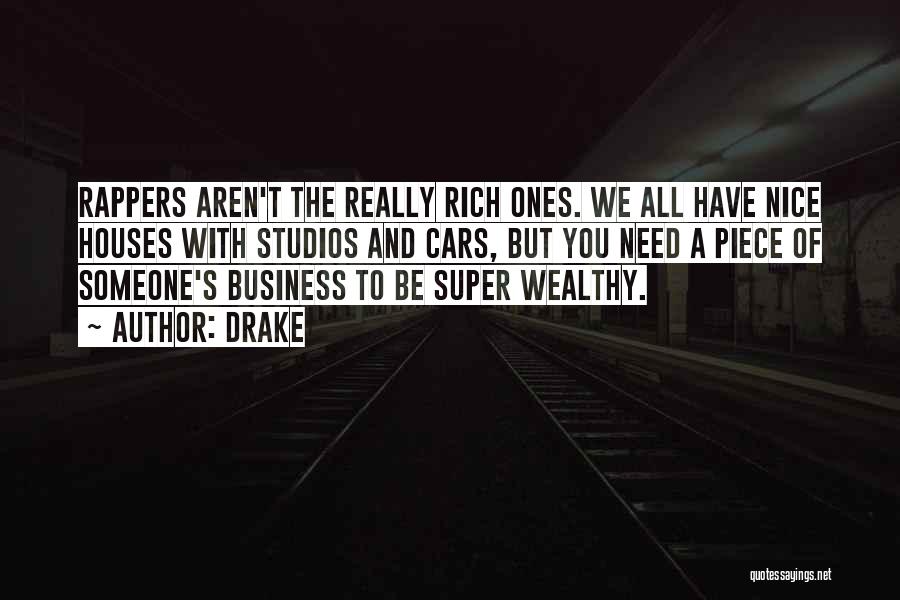 Drake Quotes: Rappers Aren't The Really Rich Ones. We All Have Nice Houses With Studios And Cars, But You Need A Piece