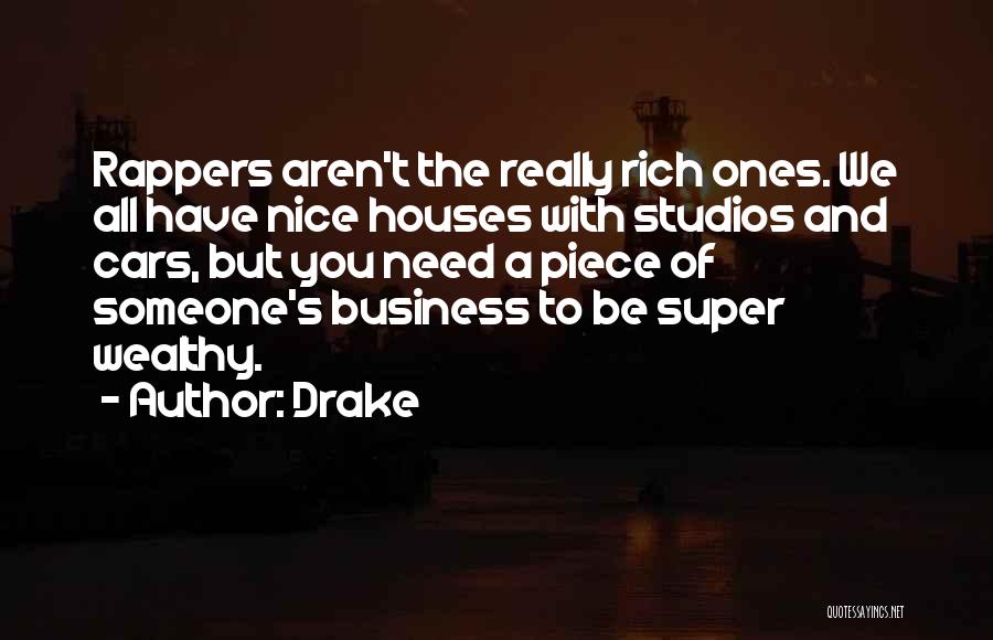 Drake Quotes: Rappers Aren't The Really Rich Ones. We All Have Nice Houses With Studios And Cars, But You Need A Piece