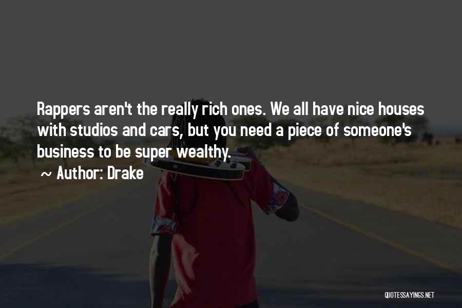 Drake Quotes: Rappers Aren't The Really Rich Ones. We All Have Nice Houses With Studios And Cars, But You Need A Piece