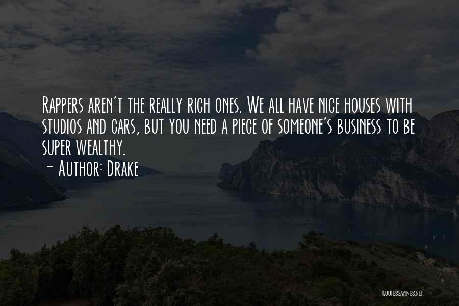 Drake Quotes: Rappers Aren't The Really Rich Ones. We All Have Nice Houses With Studios And Cars, But You Need A Piece