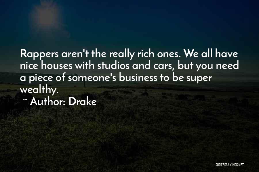 Drake Quotes: Rappers Aren't The Really Rich Ones. We All Have Nice Houses With Studios And Cars, But You Need A Piece