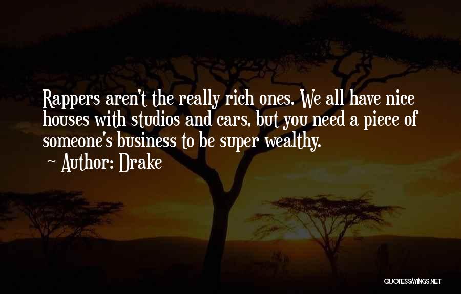 Drake Quotes: Rappers Aren't The Really Rich Ones. We All Have Nice Houses With Studios And Cars, But You Need A Piece