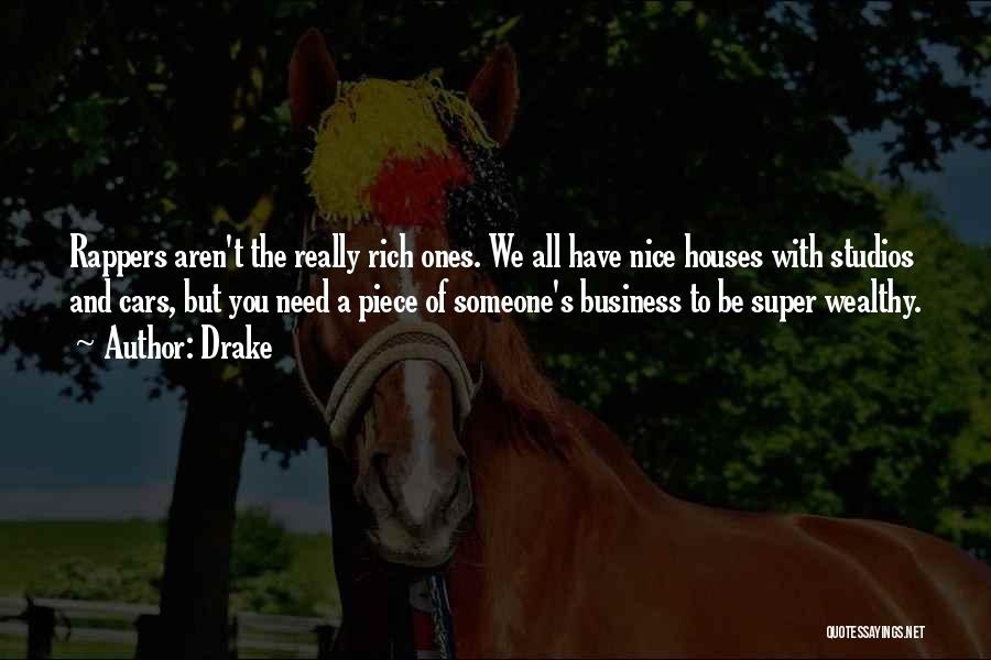 Drake Quotes: Rappers Aren't The Really Rich Ones. We All Have Nice Houses With Studios And Cars, But You Need A Piece