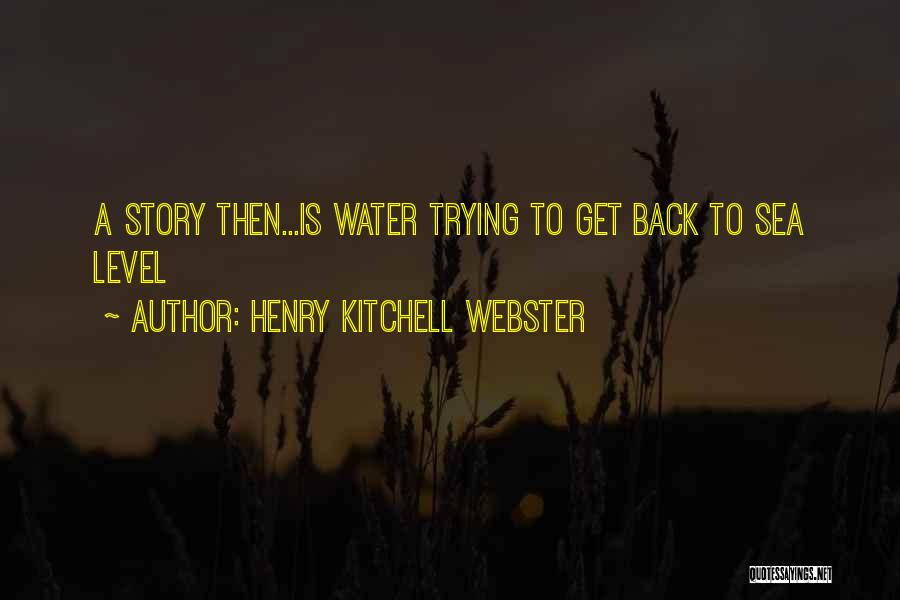 Henry Kitchell Webster Quotes: A Story Then...is Water Trying To Get Back To Sea Level