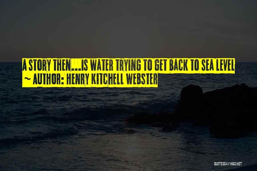 Henry Kitchell Webster Quotes: A Story Then...is Water Trying To Get Back To Sea Level