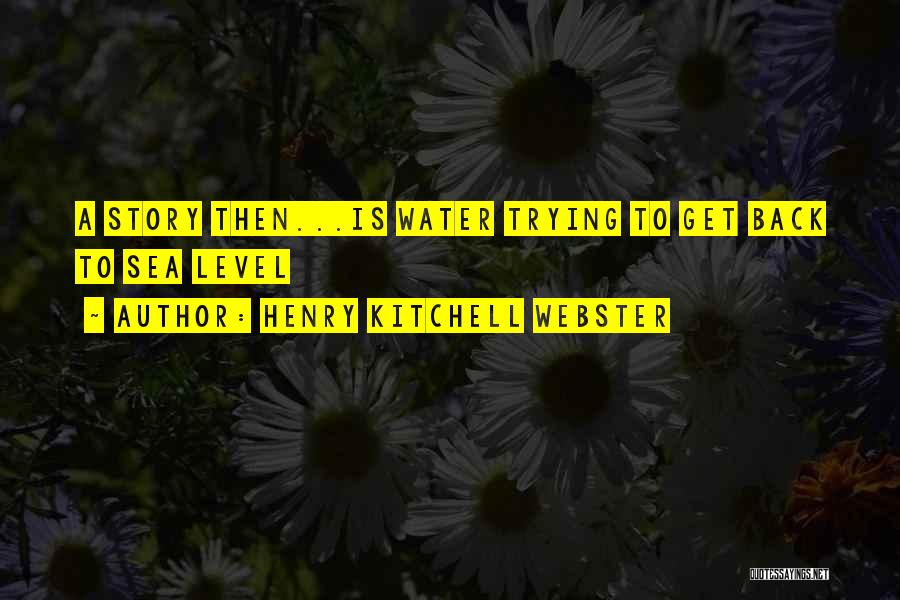 Henry Kitchell Webster Quotes: A Story Then...is Water Trying To Get Back To Sea Level