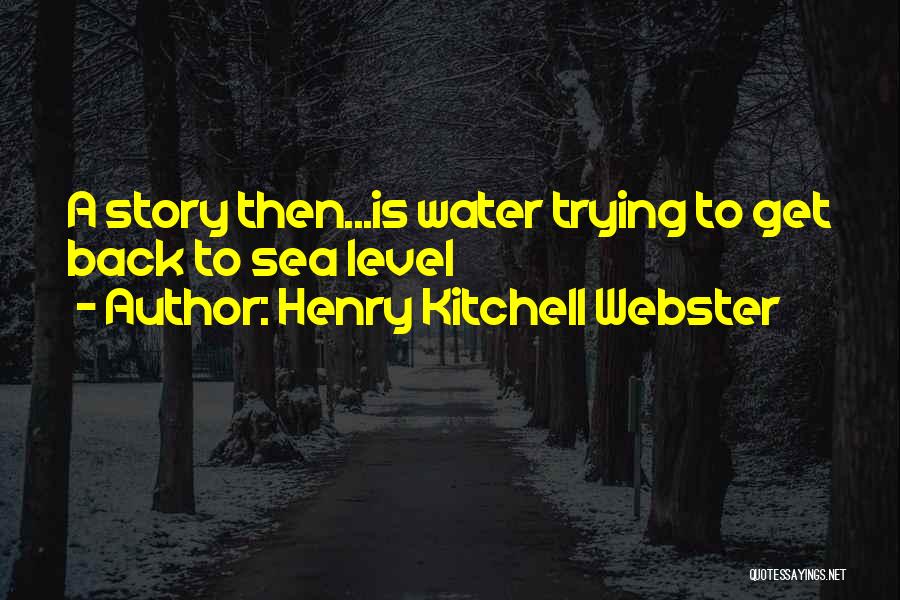 Henry Kitchell Webster Quotes: A Story Then...is Water Trying To Get Back To Sea Level