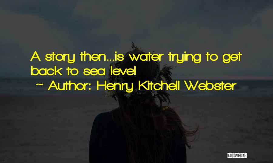Henry Kitchell Webster Quotes: A Story Then...is Water Trying To Get Back To Sea Level