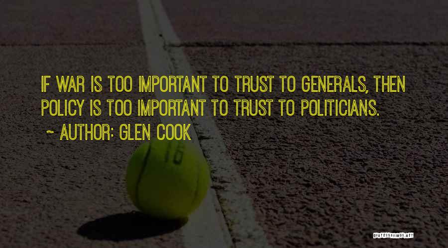 Glen Cook Quotes: If War Is Too Important To Trust To Generals, Then Policy Is Too Important To Trust To Politicians.