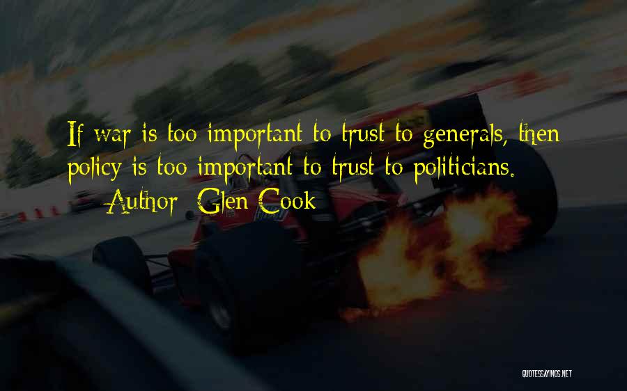 Glen Cook Quotes: If War Is Too Important To Trust To Generals, Then Policy Is Too Important To Trust To Politicians.
