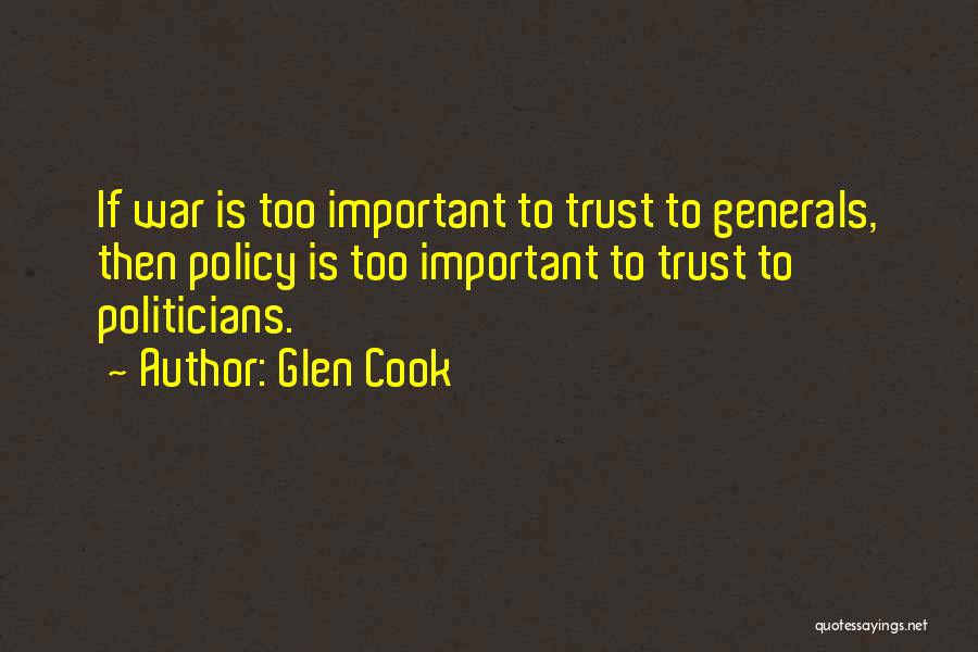 Glen Cook Quotes: If War Is Too Important To Trust To Generals, Then Policy Is Too Important To Trust To Politicians.