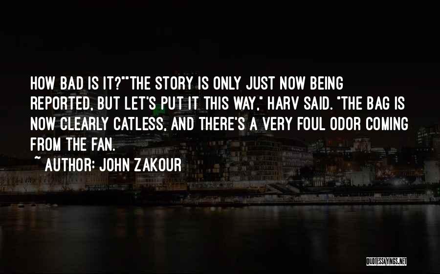 John Zakour Quotes: How Bad Is It?the Story Is Only Just Now Being Reported, But Let's Put It This Way, Harv Said. The