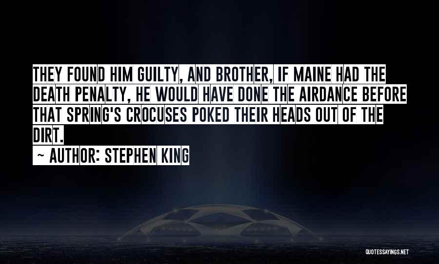 Stephen King Quotes: They Found Him Guilty, And Brother, If Maine Had The Death Penalty, He Would Have Done The Airdance Before That