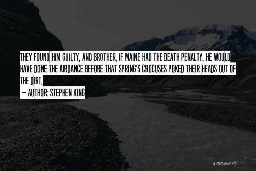 Stephen King Quotes: They Found Him Guilty, And Brother, If Maine Had The Death Penalty, He Would Have Done The Airdance Before That