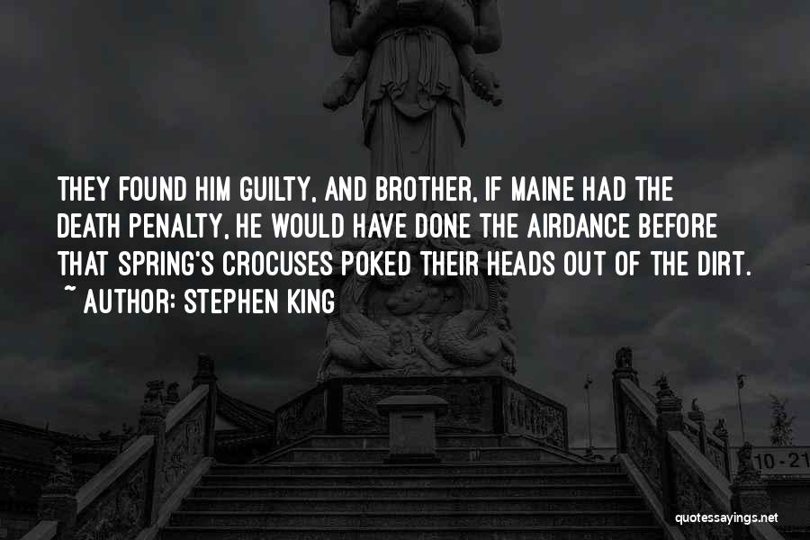 Stephen King Quotes: They Found Him Guilty, And Brother, If Maine Had The Death Penalty, He Would Have Done The Airdance Before That
