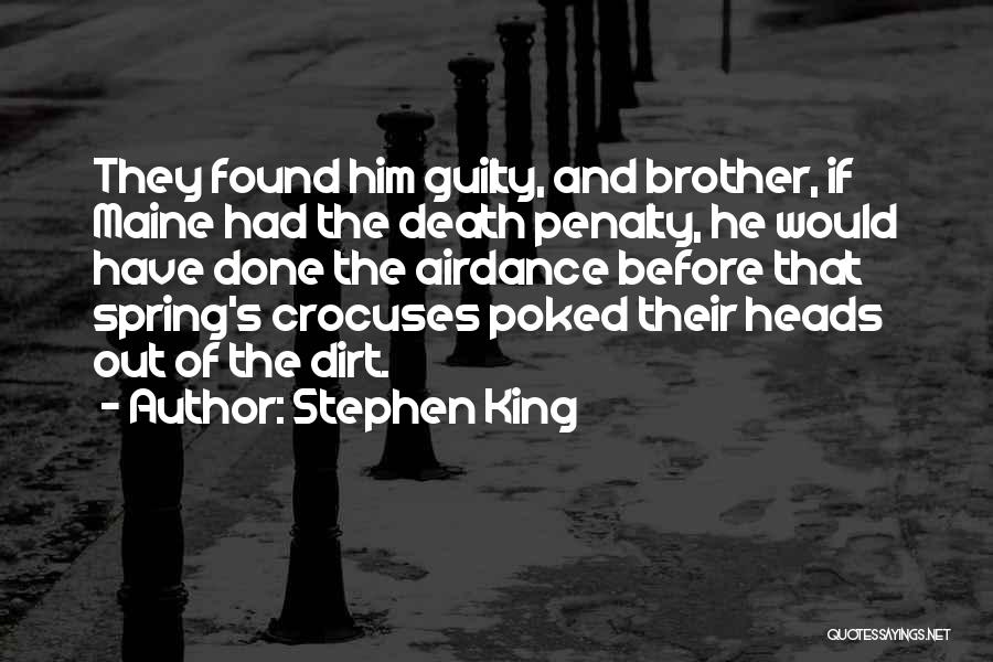 Stephen King Quotes: They Found Him Guilty, And Brother, If Maine Had The Death Penalty, He Would Have Done The Airdance Before That