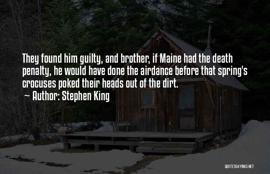 Stephen King Quotes: They Found Him Guilty, And Brother, If Maine Had The Death Penalty, He Would Have Done The Airdance Before That